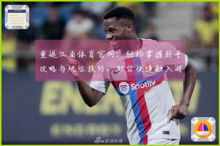 重返江南体育官网：轻松掌握新手攻略与玩法技巧，助你快速融入游戏世界