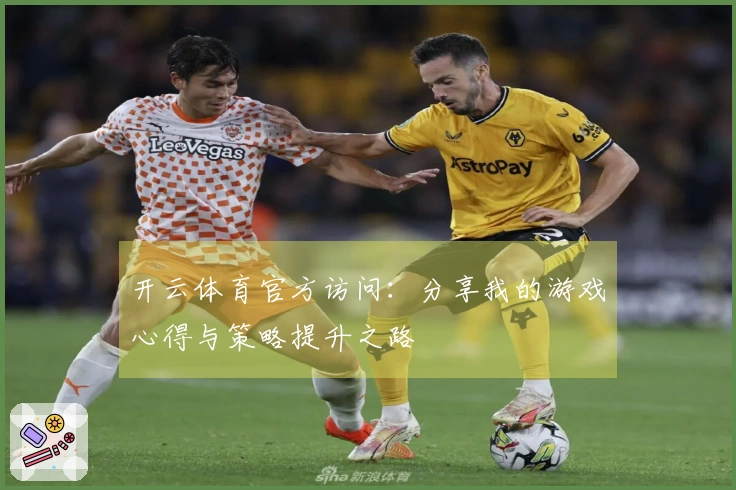 开云体育官方访问：分享我的游戏心得与策略提升之路