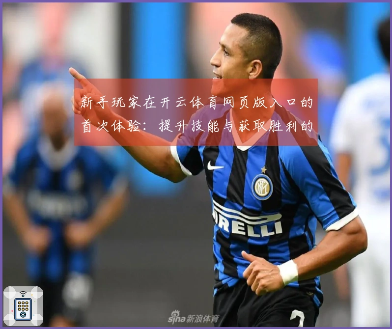 新手玩家在开云体育网页版入口的首次体验：提升技能与获取胜利的小技巧